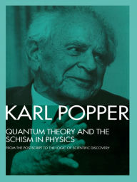 Title: Quantum Theory and the Schism in Physics: From the Postscript to The Logic of Scientific Discovery, Author: Karl Popper