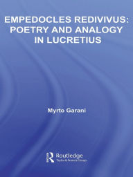 Title: Empedocles Redivivus: Poetry and Analogy in Lucretius, Author: Myrto Garani