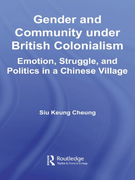 Gender and Community Under British Colonialism: Emotion, Struggle and Politics in a Chinese Village