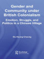 Gender and Community Under British Colonialism: Emotion, Struggle and Politics in a Chinese Village