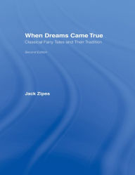 Title: When Dreams Came True: Classical Fairy Tales and Their Tradition, Author: Jack Zipes