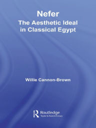 Title: Nefer: The Aesthetic Ideal in Classical Egypt, Author: Willie Cannon-Brown