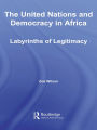 The United Nations and Democracy in Africa: Labyrinths of Legitimacy