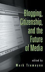 Title: Blogging, Citizenship, and the Future of Media, Author: Mark Tremayne