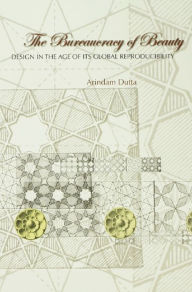 Title: The Bureaucracy of Beauty: Design in the Age of its Global Reproducibility, Author: Arindam Dutta