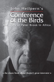 Title: Conference of the Birds: The Story of Peter Brook in Africa, Author: John Heilpern