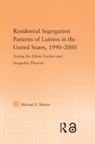 Title: Residential Segregation Patterns of Latinos in the United States, 1990-2000, Author: Michael E Martin