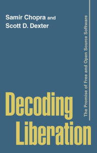 Title: Decoding Liberation: The Promise of Free and Open Source Software, Author: Samir Chopra