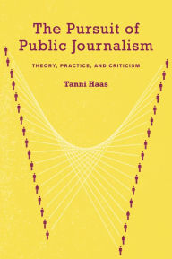 Title: The Pursuit of Public Journalism: Theory, Practice and Criticism, Author: Tanni Haas