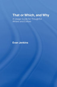 Title: That or Which, and Why: A Usage Guide for Thoughtful Writers and Editors, Author: Evan Jenkins