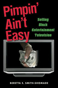 Title: Pimpin' Ain't Easy: Selling Black Entertainment Television, Author: Beretta E. Smith-Shomade