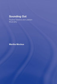 Title: Sounding Out: Pauline Oliveros and Lesbian Musicality, Author: Martha  Mockus