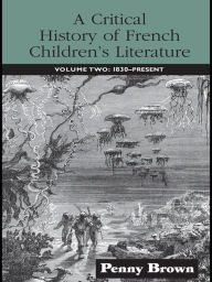 Title: A Critical History of French Children's Literature: Volume Two: 1830-Present, Author: Penelope E. Brown