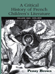 Title: A Critical History of French Children's Literature: Volume One: 1600-1830, Author: Penelope E. Brown