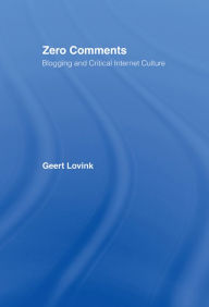 Title: Zero Comments: Blogging and Critical Internet Culture, Author: Geert Lovink