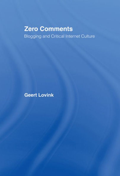 Zero Comments: Blogging and Critical Internet Culture