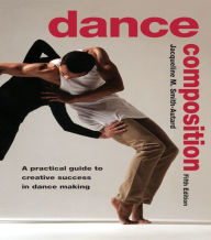 Title: Dance Composition: A Practical Guide to Creative Success in Dance Making, Author: Jacqueline M. Smith-Autard