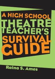 Title: The High School Theatre Teacher's Survival Guide, Author: Raina S. Ames