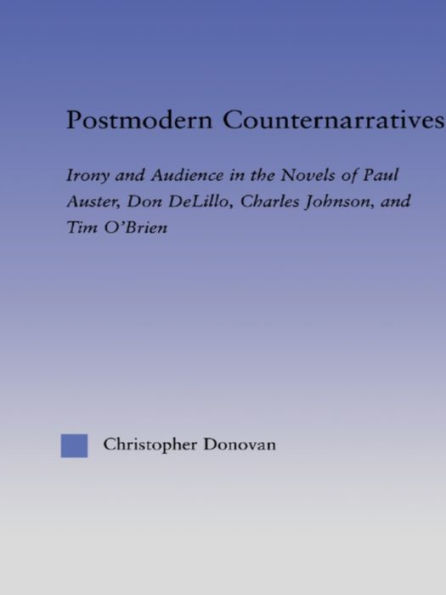 Postmodern Counternarratives: Irony and Audience in the Novels of Paul Auster, Don DeLillo, Charles Johnson, and Tim O'Brien
