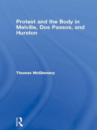 Title: Protest and the Body in Melville, Dos Passos, and Hurston, Author: Thomas McGlamery