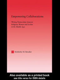 Title: Empowering Collaborations: Writing Partnerships between Religious Women and Scribes in the Middle Ages, Author: Kimberley Benedict