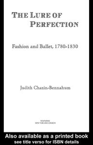 Title: The Lure of Perfection: Fashion and Ballet, 1780-1830, Author: Judith Bennahum