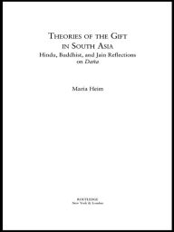 Title: Theories of the Gift in South Asia: Hindu, Buddhist, and Jain Reflections on Dana, Author: Maria Heim