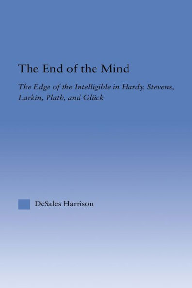 The End of the Mind: The Edge of the Intelligible in Hardy, Stevens, Larking, Plath, and Gluck