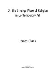 Title: On the Strange Place of Religion in Contemporary Art, Author: James Elkins