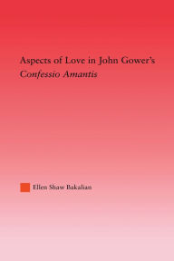 Title: Aspects of Love in John Gower's Confessio Amantis, Author: Ellen S. Bakalian