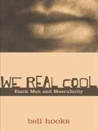 Title: We Real Cool: Black Men and Masculinity, Author: bell hooks