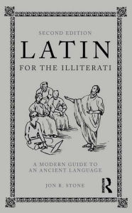 Title: Latin for the Illiterati: A Modern Guide to an Ancient Language, Author: Jon R. Stone