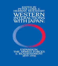 Title: Western Interactions With Japan: Expansions, the Armed Forces and Readjustment 1859-1956, Author: Peter Lowe