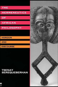 Title: The Hermeneutics of African Philosophy: Horizon and Discourse, Author: Tsenay Serequeberhan