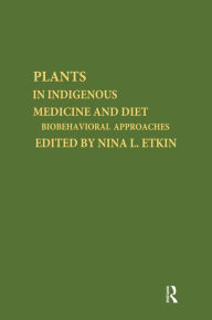 Title: Plants and Indigenous Medicine and Diet: Biobehavioral Approaches, Author: Nina L. Etkin