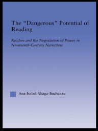Title: The Dangerous Potential of Reading: Readers & the Negotiation of Power in Selected Nineteenth-Century Narratives, Author: Ana-Isabel Aliaga-Buchenau