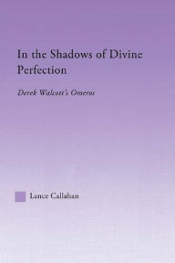 Title: In the Shadows of Divine Perfection: Derek Walcott's Omeros, Author: Lance Callahan