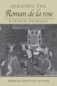 Title: Debating the Roman de la Rose: A Critical Anthology, Author: Christine McWebb