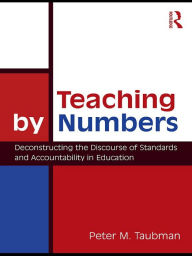 Title: Teaching By Numbers: Deconstructing the Discourse of Standards and Accountability in Education, Author: Peter Maas Taubman