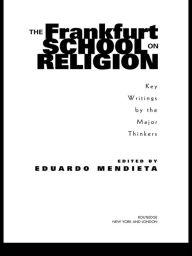 Title: The Frankfurt School on Religion: Key Writings by the Major Thinkers, Author: Eduardo Mendieta