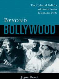 Title: Beyond Bollywood: The Cultural Politics of South Asian Diasporic Film, Author: Jigna Desai