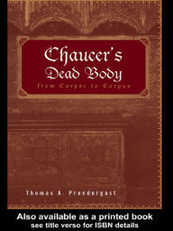 Title: Chaucer's Dead Body: From Corpse to Corpus, Author: Thomas A. Prendergast