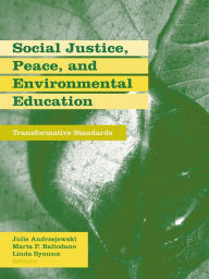 Title: Social Justice, Peace, and Environmental Education: Transformative Standards, Author: Julie Andrzejewski