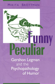 Title: Funny Peculiar: Gershon Legman and the Psychopathology of Humor, Author: Mikita Brottman