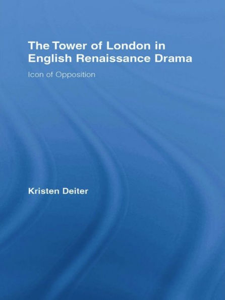 The Tower of London in English Renaissance Drama: Icon of Opposition