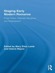 Title: Staging Early Modern Romance: Prose Fiction, Dramatic Romance, and Shakespeare, Author: Mary Ellen Lamb