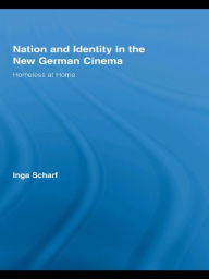 Title: Nation and Identity in the New German Cinema: Homeless at Home, Author: Inga Scharf