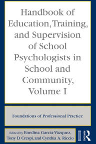 Title: Handbook of Education, Training, and Supervision of School Psychologists in School and Community, Volume I: Foundations of Professional Practice, Author: Enedina García-Vázquez