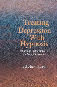 Title: Treating Depression With Hypnosis: Integrating Cognitive-Behavioral and Strategic Approaches, Author: Michael D. Yapko