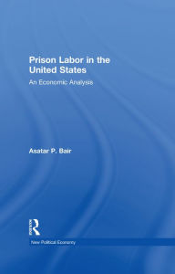 Title: Prison Labor in the United States: An Economic Analysis, Author: Asatar Bair